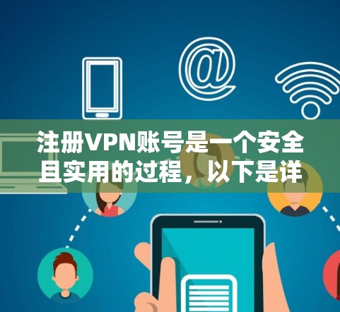 注册VPN账号是一个安全且实用的过程，以下是详细的步骤指南