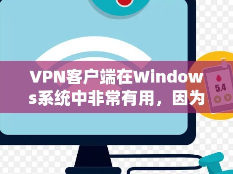 VPN客户端在Windows系统中非常有用，因为它提供了多种加密方式和安全配置，帮助用户访问安全的互联网服务。以下是几个推荐的VPN客户端