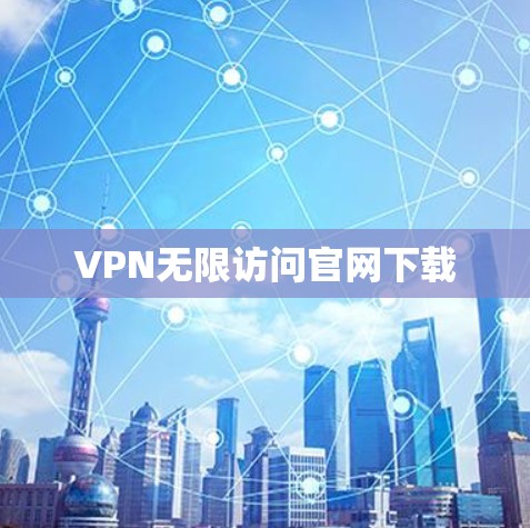 VPN无限访问官网下载 VPN无限访问官网下载