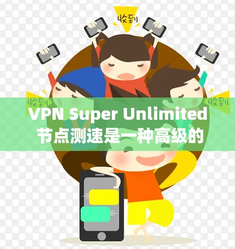 VPN Super Unlimited 节点测速是一种高级的VPN配置,通过优化速率和设置,实现超无限节点连接。以下是对该话题的详细介绍 VPN Super Unlimited 节点测速是一种高级的VPN配置,通过优化速率和设置,实现超无限节点连接。以下是对该话题的详细介绍
