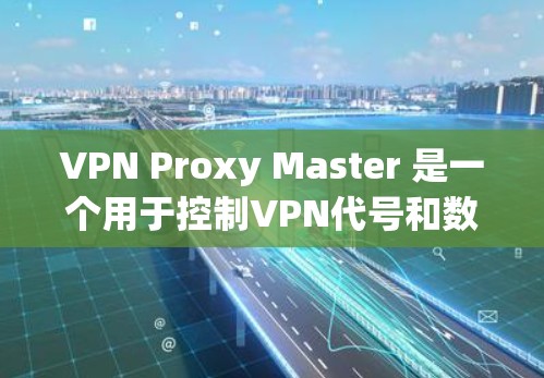 VPN Proxy Master 是一个用于控制VPN代号和数据保护的工具,帮助用户更好地管理他们的VPN连接。以下是对 Proxy Master 的详细介绍 VPN Proxy Master 是一个用于控制VPN代号和数据保护的工具,帮助用户更好地管理他们的VPN连接。以下是对 Proxy Master 的详细介绍