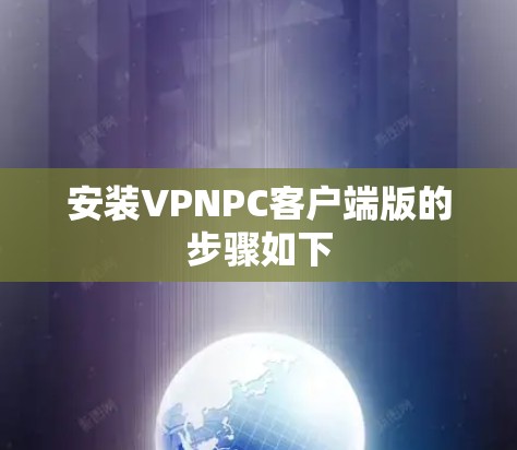 安装VPNPC客户端版的步骤如下 安装VPNPC客户端版的步骤如下