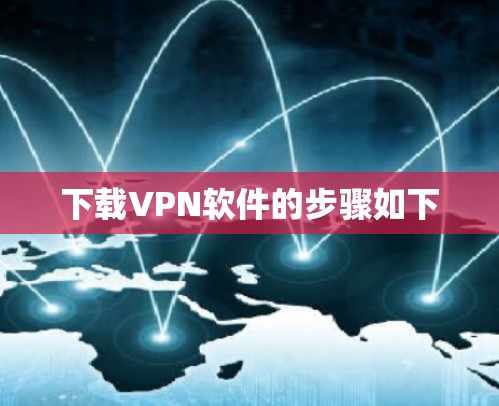 下载VPN软件的步骤如下 下载VPN软件的步骤如下