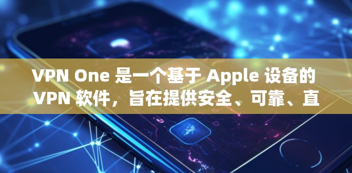 VPN One 是一个基于 Apple 设备的 VPN 软件,旨在提供安全、可靠、直观的网络连接体验。以下是关于VPN One 的详细信息 VPN One 是一个基于 Apple 设备的 VPN 软件,旨在提供安全、可靠、直观的网络连接体验。以下是关于VPN One 的详细信息