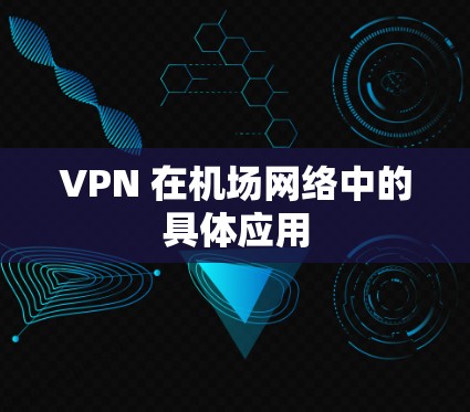 VPN 在机场网络中的具体应用 VPN 在机场网络中的具体应用