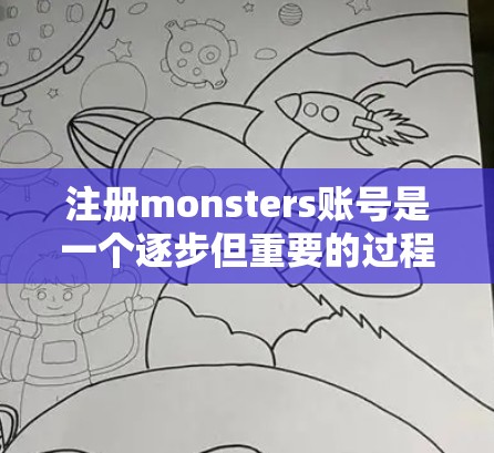 注册monsters账号是一个逐步但重要的过程，确保每一步都正确无误，以保障安全访问VPN服务。以下是一个清晰的步骤指南，帮助您顺利完成注册