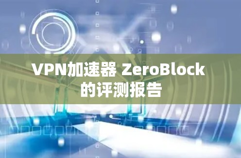 VPN加速器 ZeroBlock 的评测报告