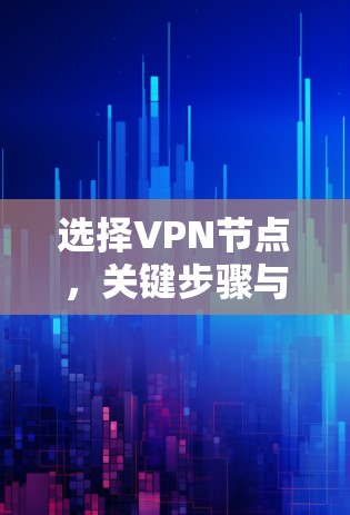 选择VPN节点，关键步骤与测试指南