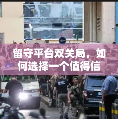 留守平台双关局，如何选择一个值得信赖的VPN