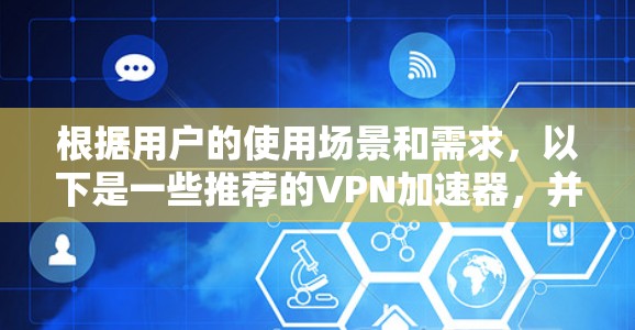 根据用户的使用场景和需求,以下是一些推荐的VPN加速器,并详细说明它们的优缺点 根据用户的使用场景和需求,以下是一些推荐的VPN加速器,并详细说明它们的优缺点
