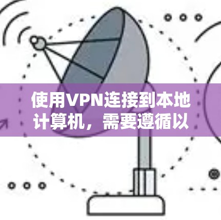 使用VPN连接到本地计算机，需要遵循以下步骤和注意事项