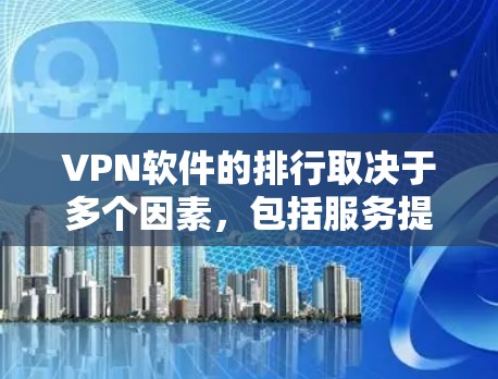 VPN软件的排行取决于多个因素,包括服务提供商、软件功能、安全性、用户体验等。以下是一些主要的VPN软件推荐,供您参考 VPN软件的排行取决于多个因素,包括服务提供商、软件功能、安全性、用户体验等。以下是一些主要的VPN软件推荐,供您参考