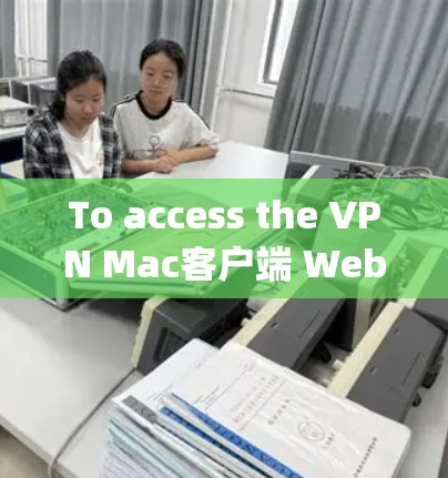 To access the VPN Mac客户端 Website on your Mac,follow these organized steps: To access the VPN Mac客户端 Website on your Mac,follow these organized steps: