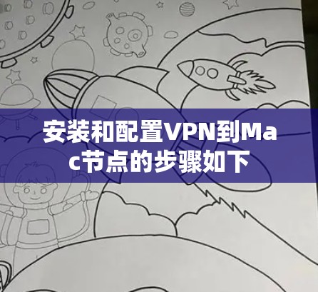 安装和配置VPN到Mac节点的步骤如下