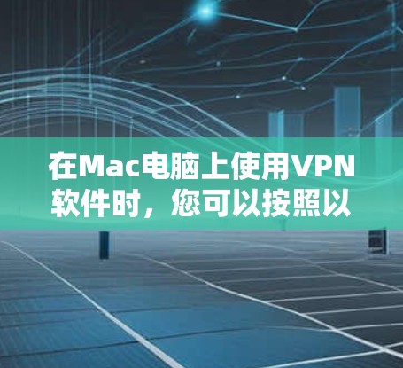 在Mac电脑上使用VPN软件时，您可以按照以下步骤操作