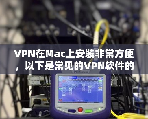 VPN在Mac上安装非常方便，以下是常见的VPN软件的安装步骤，你可以根据自己的需求选择合适的软件