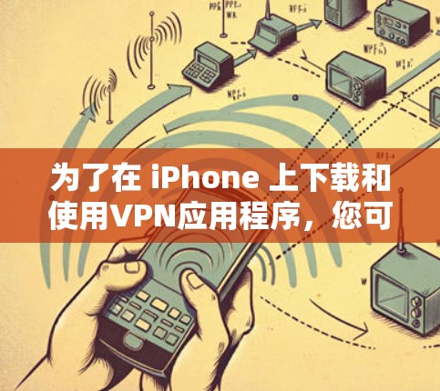 为了在 iPhone 上下载和使用VPN应用程序,您可以按照以下步骤进行操作 为了在 iPhone 上下载和使用VPN应用程序,您可以按照以下步骤进行操作