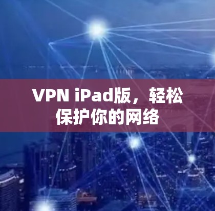 VPN iPad版,轻松保护你的网络 VPN iPad版,轻松保护你的网络
