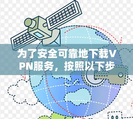 为了安全可靠地下载VPN服务，按照以下步骤操作