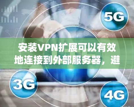 安装VPN扩展可以有效地连接到外部服务器,避免被 VPN 网站限制。以下是一步-by-step指南,帮助您安装并使用VPN扩展 安装VPN扩展可以有效地连接到外部服务器,避免被 VPN 网站限制。以下是一步-by-step指南,帮助您安装并使用VPN扩展