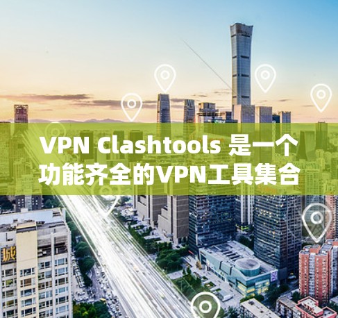 VPN Clashtools 是一个功能齐全的VPN工具集合,提供了多种配置和功能,适合不同需求的用户。以下是针对您的问题的分步解答 VPN Clashtools 是一个功能齐全的VPN工具集合,提供了多种配置和功能,适合不同需求的用户。以下是针对您的问题的分步解答