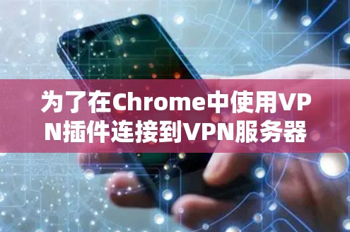 为了在Chrome中使用VPN插件连接到VPN服务器，可以按照以下步骤操作