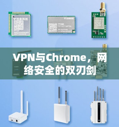 VPN与Chrome，网络安全的双刃剑