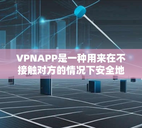 VPNAPP是一种用来在不接触对方的情况下安全地传输数据的软件。它们通常提供多种加密方式,如VPN协议(如VPN、WPA3、Wi-Fi密钥交换等)以增强数据的安全性和隐私性 VPNAPP是一种用来在不接触对方的情况下安全地传输数据的软件。它们通常提供多种加密方式,如VPN协议(如VPN、WPA3、Wi-Fi密钥交换等)以增强数据的安全性和隐私性