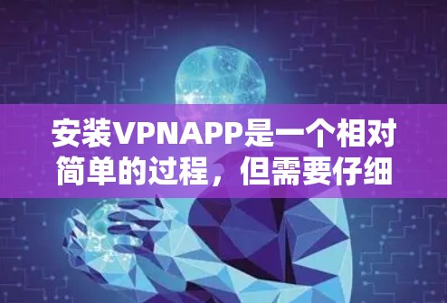 安装VPNAPP是一个相对简单的过程,但需要仔细操作以确保安全和正确使用。以下是一步步的指南 安装VPNAPP是一个相对简单的过程,但需要仔细操作以确保安全和正确使用。以下是一步步的指南