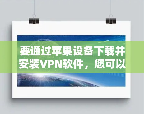 要通过苹果设备下载并安装VPN软件，您可以按照以下步骤操作