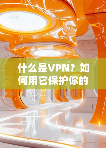 什么是VPN？如何用它保护你的网络？