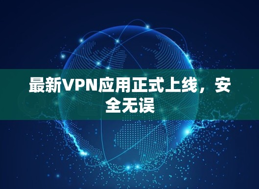 最新VPN应用正式上线，安全无误