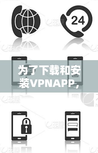 为了下载和安装VPNAPP，您可以按照以下步骤进行