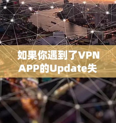 如果你遇到了VPNAPP的Update失败问题,以下是一些建议和步骤,帮助你解决问题 如果你遇到了VPNAPP的Update失败问题,以下是一些建议和步骤,帮助你解决问题