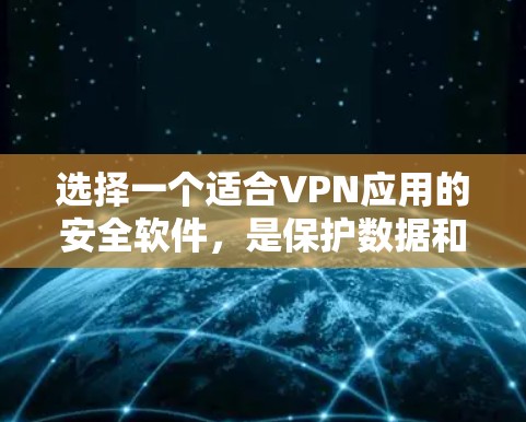 选择一个适合VPN应用的安全软件,是保护数据和隐私的关键。以下是一个分步骤的推荐和建议,帮助你找到合适的工具 选择一个适合VPN应用的安全软件,是保护数据和隐私的关键。以下是一个分步骤的推荐和建议,帮助你找到合适的工具