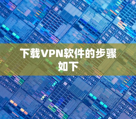 下载VPN软件的步骤如下
