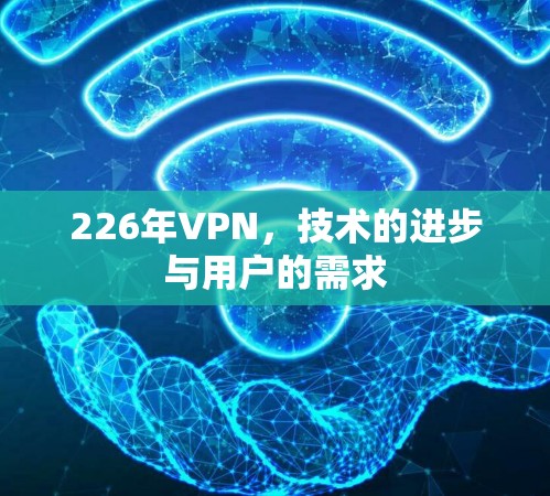226年VPN，技术的进步与用户的需求