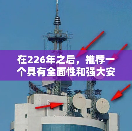 在226年之后，推荐一个具有全面性和强大安全性的VPN连接版是 TTL TLP-468系列。以下是该VPN的详细介绍