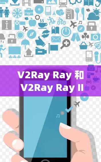 V2Ray Ray 和 V2Ray Ray II 是 V2Ray 应用商店中的两个不同版本的应用程序,它们主要用于创建和管理 NFT 游戏。它们的下载信息如下 V2Ray Ray 和 V2Ray Ray II 是 V2Ray 应用商店中的两个不同版本的应用程序,它们主要用于创建和管理 NFT 游戏。它们的下载信息如下