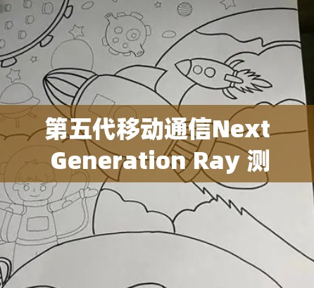 第五代移动通信Next Generation Ray 测试系统