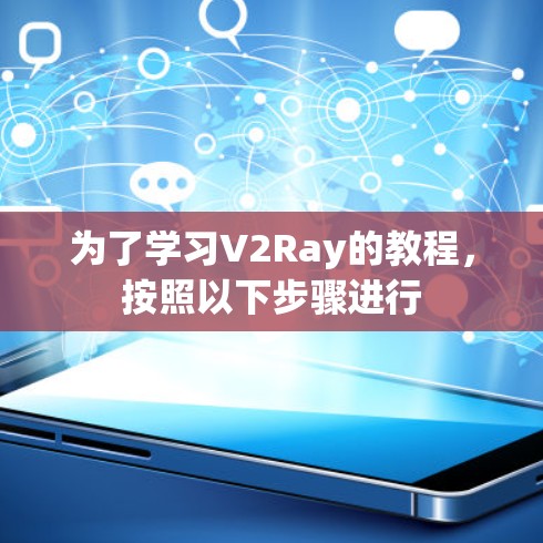 为了学习V2Ray的教程，按照以下步骤进行
