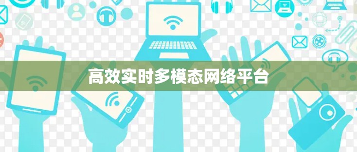 高效实时多模态网络平台 高效实时多模态网络平台