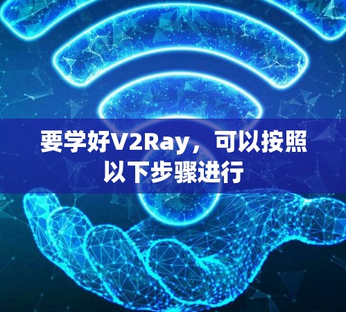 要学好V2Ray，可以按照以下步骤进行
