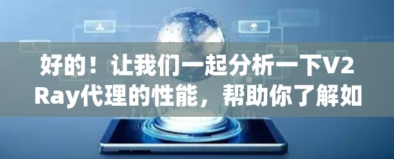 好的！让我们一起分析一下V2Ray代理的性能，帮助你了解如何优化其表现