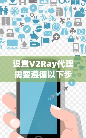 设置V2Ray代理需要遵循以下步骤,并确保每一步都正确无误,以保证代理能够正常运行。以下是一个详细的教程指南 设置V2Ray代理需要遵循以下步骤,并确保每一步都正确无误,以保证代理能够正常运行。以下是一个详细的教程指南