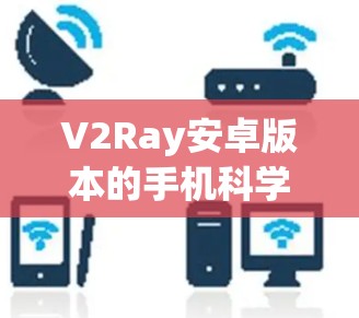 V2Ray安卓版本的手机科学上网项目是一个基于Android开发的科学上网服务,旨在为手机设备提供多种科学功能,如科学计算器、科学计算、科学数据查询等。以下是详细的开发流程和步骤 V2Ray安卓版本的手机科学上网项目是一个基于Android开发的科学上网服务,旨在为手机设备提供多种科学功能,如科学计算器、科学计算、科学数据查询等。以下是详细的开发流程和步骤