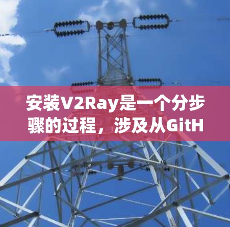 安装V2Ray是一个分步骤的过程,涉及从GitHub下载源代码、编译和安装。以下是一个详细的安装指南 安装V2Ray是一个分步骤的过程,涉及从GitHub下载源代码、编译和安装。以下是一个详细的安装指南