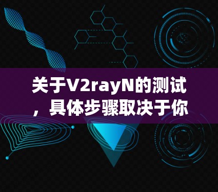 关于V2rayN的测试,具体步骤取决于你想要测试的功能或场景。以下是一些常见的测试场景和步骤 关于V2rayN的测试,具体步骤取决于你想要测试的功能或场景。以下是一些常见的测试场景和步骤