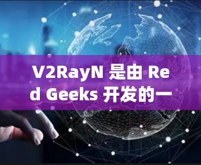 V2RayN 是由 Red Geeks 开发的一个图形化开发环境，旨在简化和增强Web框架的开发和调试过程。以下是一个逐步的教程指南，帮助您熟悉 V2RayN