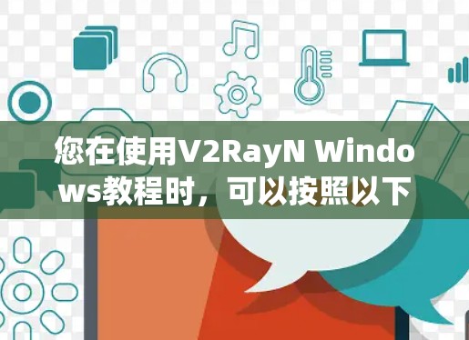 您在使用V2RayN Windows教程时，可以按照以下步骤操作
